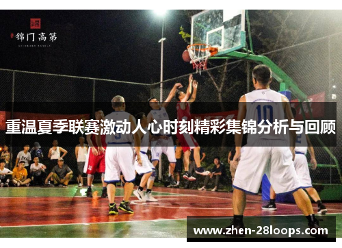 重温夏季联赛激动人心时刻精彩集锦分析与回顾