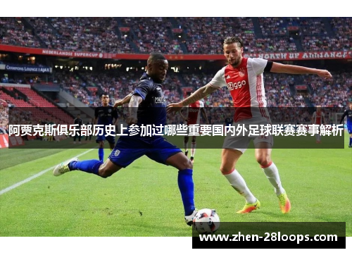 阿贾克斯俱乐部历史上参加过哪些重要国内外足球联赛赛事解析