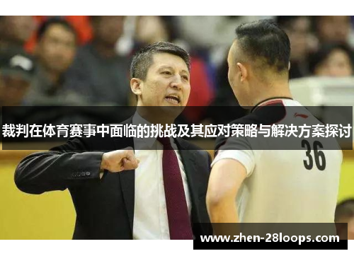 裁判在体育赛事中面临的挑战及其应对策略与解决方案探讨