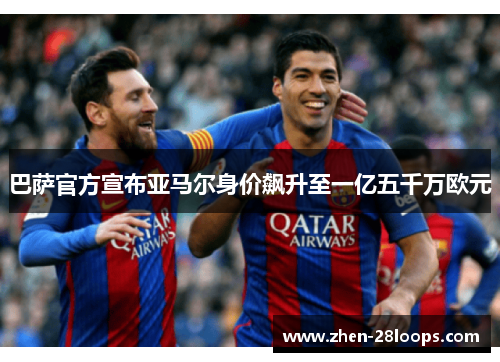 巴萨官方宣布亚马尔身价飙升至一亿五千万欧元